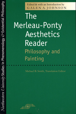 The Merleau-Ponty Aesthetics Reader: Philosophy and Painting by Galen A. Johnson