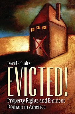 Evicted! Property Rights and Eminent Domain in America by David Schultz