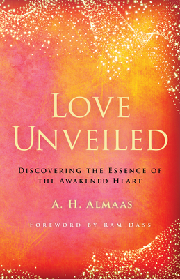 Love Unveiled: Discovering the Essence of the Awakened Heart by A. H. Almaas