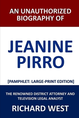 An Unauthorized Biography of Jeanine Pirro: The Renowned District Attorney and Television Legal Analyst [Pamphlet: Large-Print Edition] by Richard West