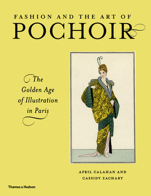 Fashion and the Art of Pochoir: The Golden Age of Illustration in Paris by April Calahan, Cassidy Zachary