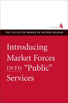 Introducing Market Forces Into "public" Services by Arthur Seldon