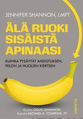 Älä ruoki sisäistä apinaasi : kuinka pysäytät ahdistuksen, pelon ja huolien kierteen by Jennifer Shannon