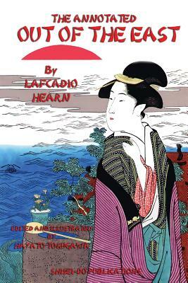 The Annotated Out of the East by Lafcadio Hearn: Reveries and Studies in New Japan by Lafcadio Hearn