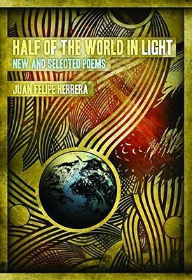 Half of the World in Light: New and Selected Poems by Juan Felipe Herrera