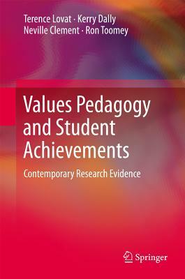 Values Pedagogy and Student Achievement: Contemporary Research Evidence by Terence Lovat, Neville Clement, Kerry Dally