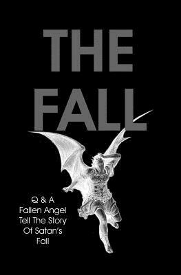The Fall: Q & A Fallen Angel Tell The Story Of Satan's Fall by Q.