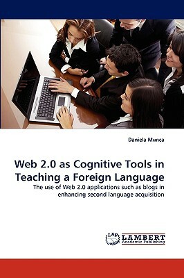 Web 2.0 as Cognitive Tools in Teaching a Foreign Language by Daniela Munca