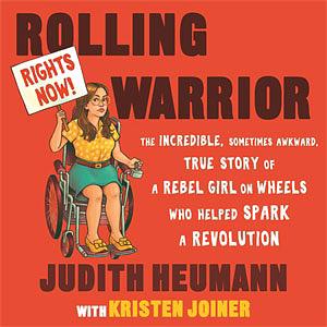 Rolling Warrior: The Incredible, Sometimes Awkward, True Story of a Rebel Girl on Wheels Who Helped Spark a Revolution by Judith Heumann, Kristen Joiner