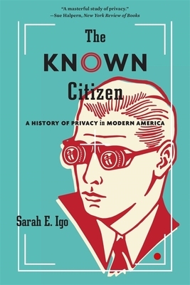 The Known Citizen: A History of Privacy in Modern America by Sarah E. Igo