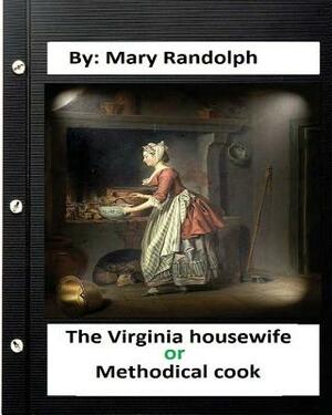 The Virginia housewife: or, Methodical cook.By: Mary Randolph (Original Version) by Mary Randolph