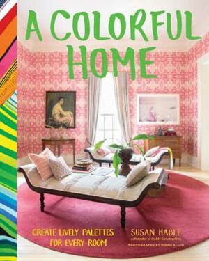 A Colorful Home: Create Lively Palettes for Every Room by Susan Hable