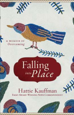 Falling Into Place: A Memoir of Overcoming by Hattie Kauffman