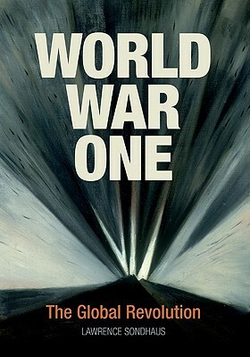 World War One: The Global Revolution by Lawrence Sondhaus