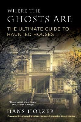 Where the Ghosts Are: The Ultimate Guide to Haunted Houses from America's First Ghosthunter by Hans Holzer