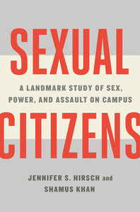 Sexual Citizens: A Landmark Study of Sex, Power, and Assault on Campus by Shamus Khan, Jennifer S. Hirsch