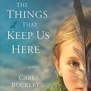 The Things That Keep Us Here by Carla Buckley