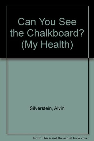 Can You See the Chalkboard? by Virginia B. Silverstein, Laura Silverstein Nunn, Alvin Silverstein