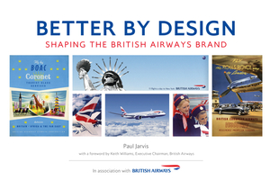 Better by Design: Shaping the British Airways Brand by Paul Jarvis