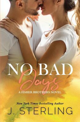 No Bad Days: A Fisher Brothers Novel by J. Sterling