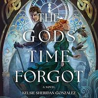 The Gods Time Forgot by Kelsie Sheridan Gonzalez