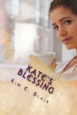 Kate's Blessing: Love Conquers All Book 1 by Kim Blair