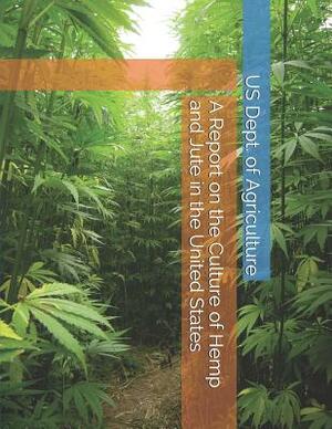 A Report on the Culture of Hemp and Jute in the United States by Us Dept of Agriculture