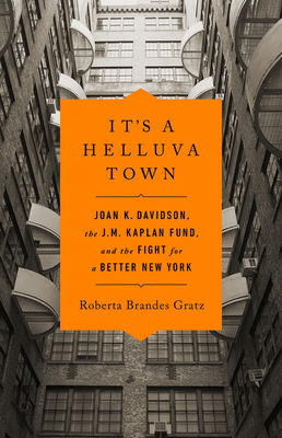 It's a Helluva Town: Joan K. Davidson, the J.M. Kaplan Fund, and the Fight for a Better New York by Roberta Brandes Gratz