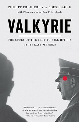 Valkyrie: The Story of the Plot to Kill Hitler, by Its Last Member by Philip Freiherr Von Boeselager, Jerome Fehrenbach, Florence Fehrenbach