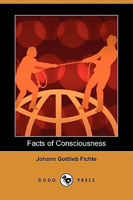 Facts of Consciousness (Dodo Press) by Johann Gottlieb Fichte