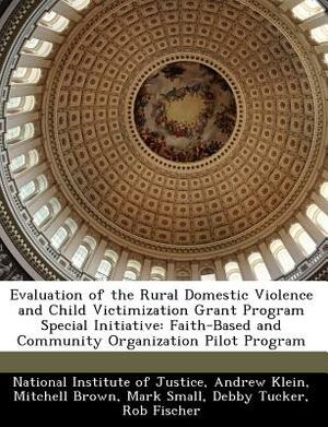 Evaluation of the Rural Domestic Violence and Child Victimization Grant Program Special Initiative: Faith-Based and Community Organization Pilot Progr by Mitchell Brown, Andrew Klein