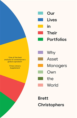 Our Lives in Their Portfolios: Why Asset Managers Own the World by Brett Christophers