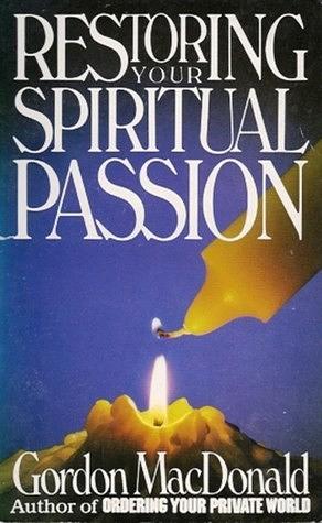 Restoring Your Spiritual Passion by Gordon MacDonald