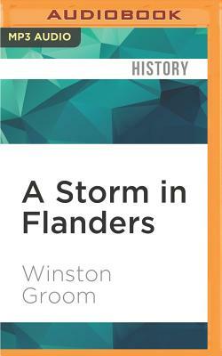 A Storm in Flanders: The Ypres Salient, 1914-1918: Tragedy and Triumph on the Western Front by Winston Groom