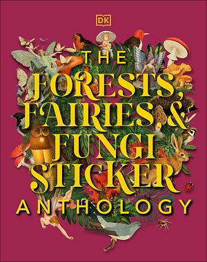 The Forests, Fairies and Fungi Sticker Anthology by D.K. Publishing