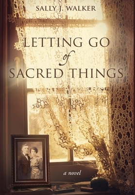 Letting Go of Sacred Things by Sally Walker