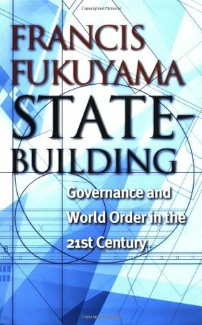 State Building: Governance and World Order in the 21st Century by Francis Fukuyama