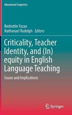 Criticality, Teacher Identity, and (In)Equity in English Language Teaching: Issues and Implications by 