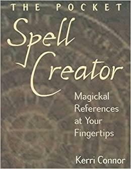 The Pocket Spell Creator: Magickal References at Your Fingertips by Kerri Connor