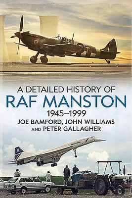 A Detailed History of RAF Manston 1945-1999 by Joe Bamford