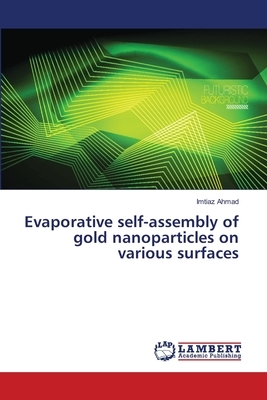 Evaporative self-assembly of gold nanoparticles on various surfaces by Imtiaz Ahmad