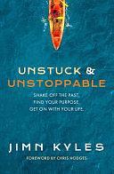 Unstuck &amp; Unstoppable: Shake Off the Past, Find Your Purpose, Get on with Your Life by Jimn Kyles