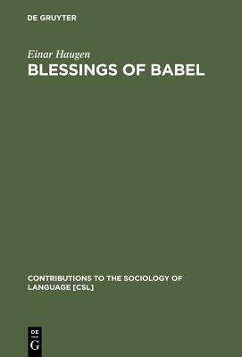 Blessings of Babel: Bilingualism and Language Planning. Problems and Pleasures by Einar Haugen