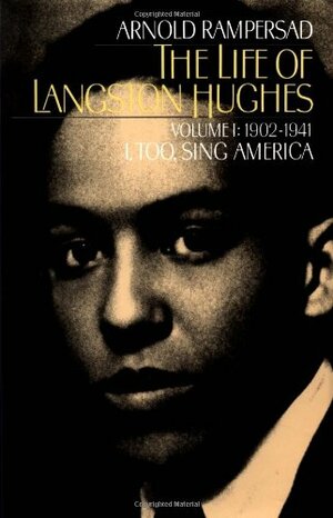 The Life of Langston Hughes: Volume I: 1902-1941: I, Too, Sing America by Arnold Rampersad