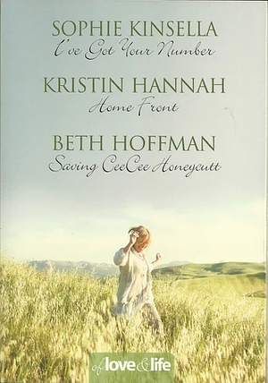 Of Love and Life: I've Got Your Number / Home Front / Saving CeeCee Honeycutt by Kristin Hannah, Sophie Kinsella, Beth Hoffman