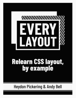 Every Layout: Relearn CSS layout, by example by Andy Bell, Heydon Pickering