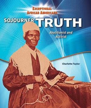 Sojourner Truth: Abolitionist and Activist by Charlotte Taylor