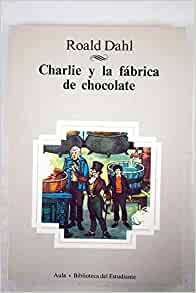 Charlie y la fábrica de chocolate by Roald Dahl