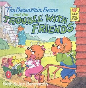 The Berenstain Bears and the Trouble with Friends by Jan Berenstain, Stan Berenstain