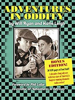 Adventures in Oddity BONUS EDITION!: A decades-long odyssey with two stars of America's longest-running dramatic radio series! 50 NEW pages of Cool Stuff! by Will Ryan, Katie Leigh